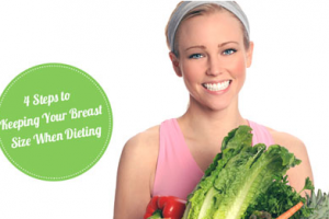 4 Steps To Keeping Your Breast Size When Dieting